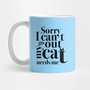 Sorry I Can’t Go Out My Cat Needs Me Cat Lover Design Mug